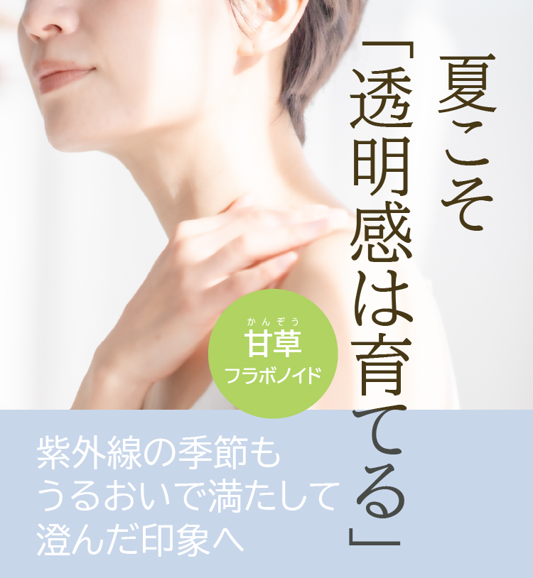 夏こそ「透明感は育てる」／紫外線の季節も うるおいで満たして澄んだ印象へ／甘草フラボノイド