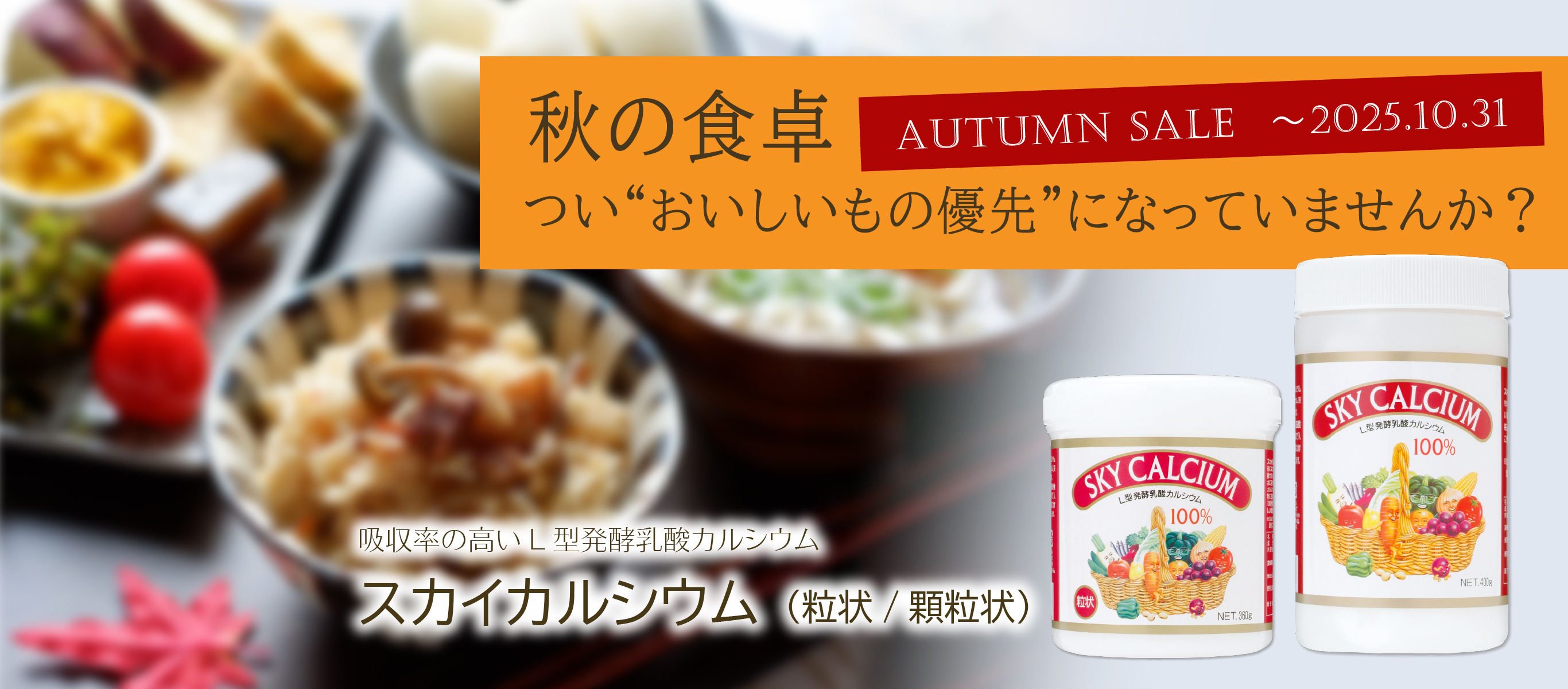 秋の食卓、つい「おいしいもの優先」になっていませんか？／吸収率の高いＬ型発酵乳酸カルシウム／スカイカルシウム／期間限定特価（～10/31まで）